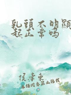 乳头不明显不凸起正常吗