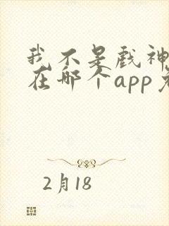 我不是戏神小说在哪个app免费阅读