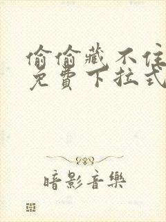 偷偷藏不住漫画免费下拉式六漫画