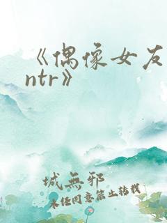 《偶像女友堕落ntr》