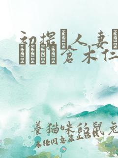 初撮り人妻ドキュメント仓木仁美