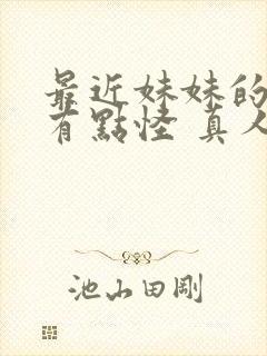 最近妹妹的样子有点怪 真人