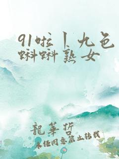 91啦丨九色丨蝌蚪熟女
