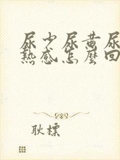 尿少尿黄尿道灼热感怎么回事