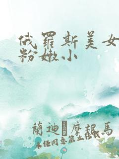 俄罗斯美女18粉嫩小