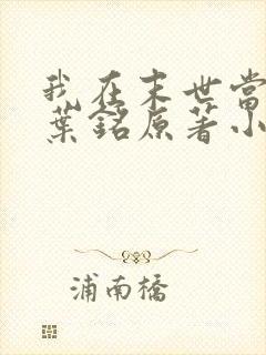 我在末世当大佬叶铭原著小说