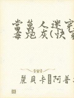 当万人迷穿成恶毒炮灰(快穿)