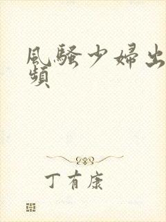 风骚少妇出轨视频