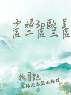 少妇3p欧美一区二区三区