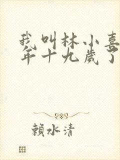 我叫林小喜 今年十九岁了