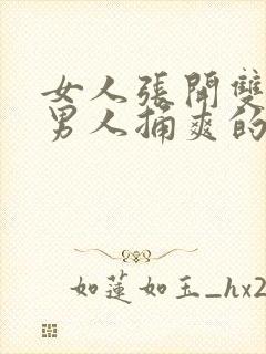 女人张开双腿让男人捅爽的视频忄