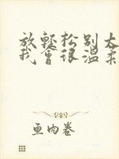 放轻松别太紧张我会很温柔的小说