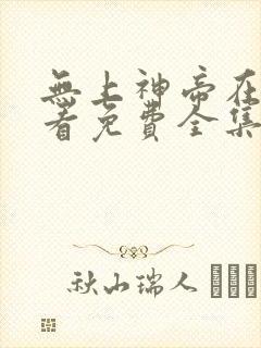 无上神帝在线观看免费全集