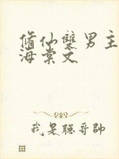 修仙双男主高干海棠文