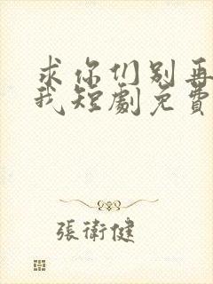 求你们别再说爱我短剧免费观看