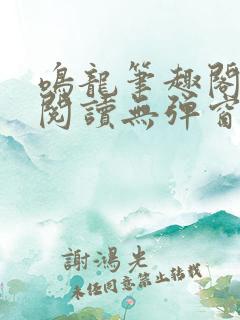 鸣龙笔趣阁免费阅读无弹窗