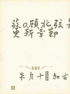 苏o顾北弦最新更新章节