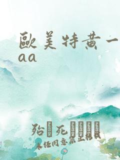 欧美特黄一级aaa