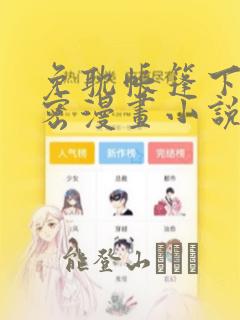 免耽帐篷下的秘密漫画小说：结局+番外
