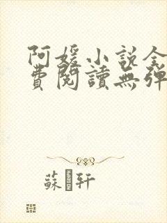 阿媛小说全文免费阅读无弹窗