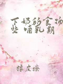 下奶的食物有哪些 哺乳期