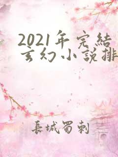 2021年完结玄幻小说排行榜