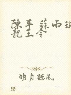 陈平 苏雨琪 龙王令