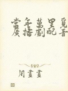 当年万里觅封侯广播剧配音演员表