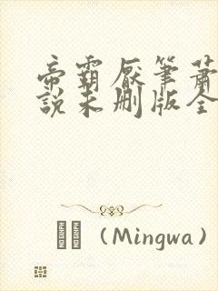 帝霸厌笔萧生小说未删版全文