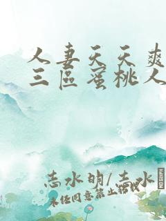 人妻天天爽夜夜三区蜜桃人a∨