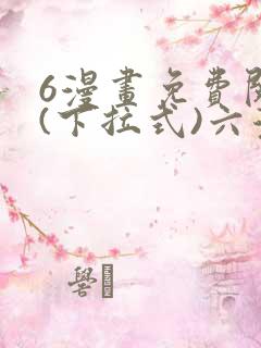 6漫画免费阅读(下拉式)六漫画入口
