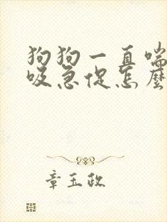 狗狗一直喘气呼吸急促怎么回事