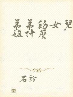 弟弟的女儿叫姐姐什么