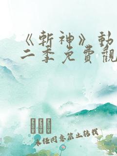 《斩神》动漫第二季免费观看