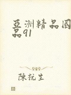 亚洲精品国产精品91