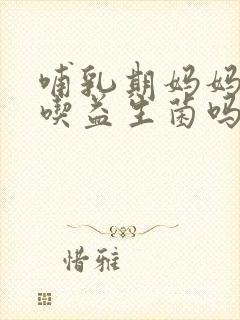 哺乳期妈妈可以吃益生菌吗