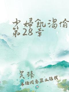 少妇饥渴偷公乱第28章