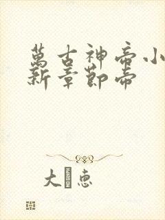 万古神帝小说最新章节帝