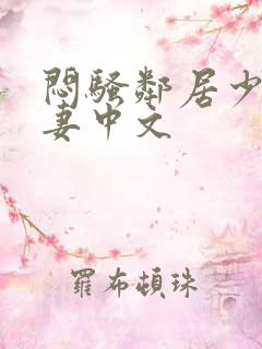 闷骚邻居少妇人妻中文