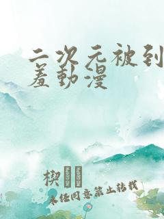 二次元被到爽羞羞动漫