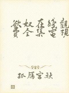 欲奴在线观看免费全集电视剧高清版