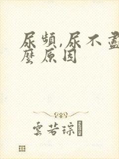 尿频,尿不尽什么原因