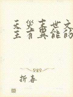 天灾末世文男女主有异能的小说