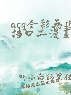 acg全彩无遮挡口工漫画网址