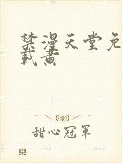 禁漫天堂免费下载黄