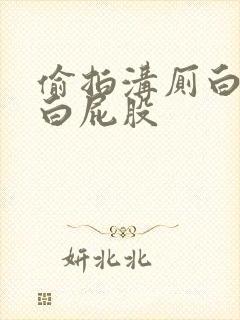 偷拍沟厕白嫩大白屁股