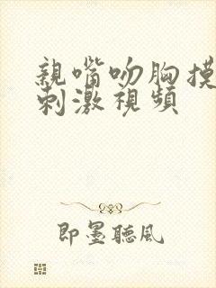 亲嘴吻胸摸下面刺激视频