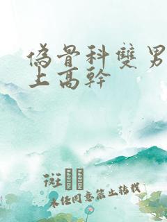 伪骨科双男主年上高干