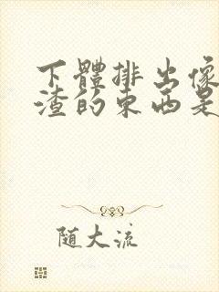 下体排出像豆腐渣的东西是什么原因