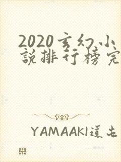 2020玄幻小说排行榜完本50